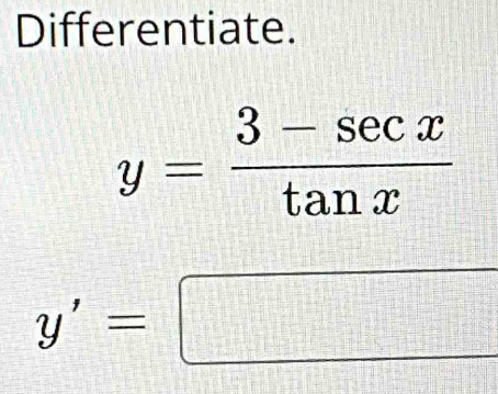 Differentiate.
y= (3-sec x)/tan x 
y'=□