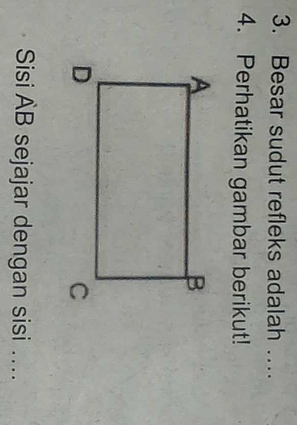 Besar sudut refleks adalah … 
4. Perhatikan gambar berikut! 
Sisi AB sejajar dengan sisi ...