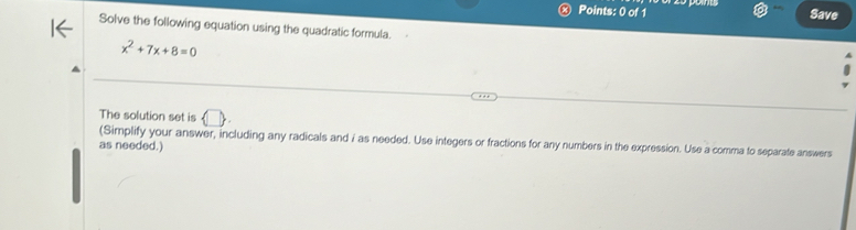 Save 
Solve the following equation using the quadratic formula.
x^2+7x+8=0
The solution set is 
(Simplify your answer, including any radicals and i as needed. Use integers or fractions for any numbers in the expression. Use a comma to separate answers 
as needed.)