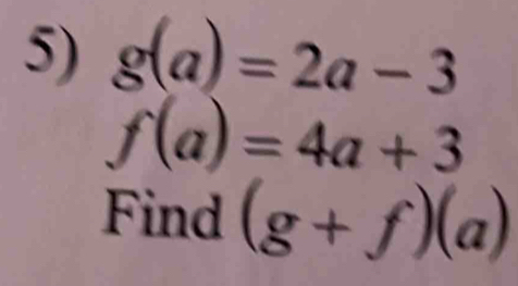 g(a)=2a-3
f(a)=4a+3
Find (g+f)(a)