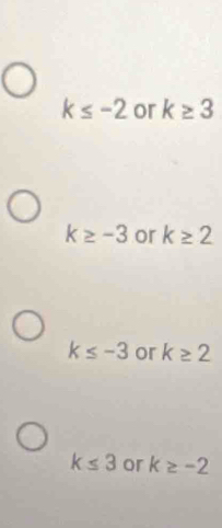 k≤ -2 or k≥ 3
k≥ -3 or k≥ 2
k≤ -3 or k≥ 2
k≤ 3 or k≥ -2