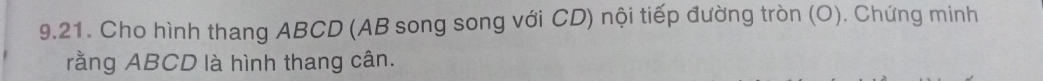 Cho hình thang ABCD (AB song song với CD) nội tiếp đường tròn (O). Chứng minh 
rằng ABCD là hình thang cân.