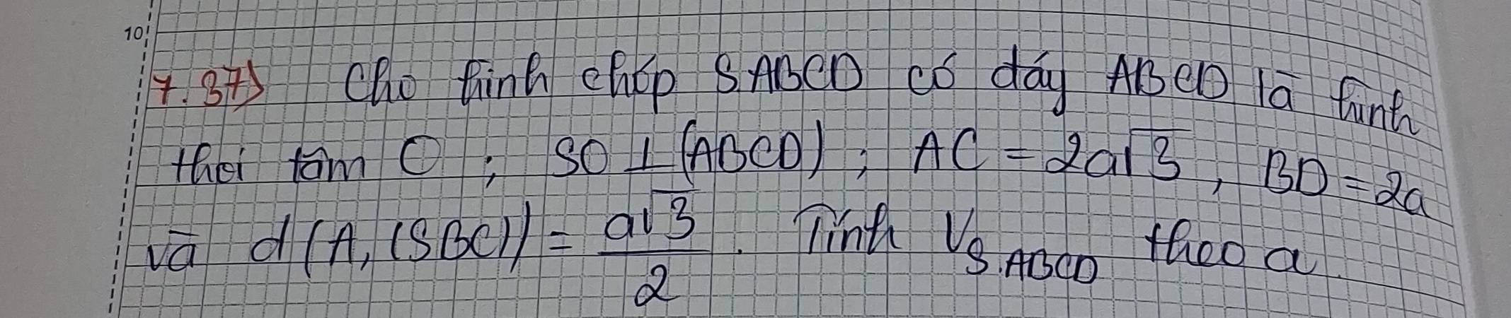 Che tink chEp SABCD có day ABeD la funt 
thei tam O s SO⊥ (ABCD); AC=2asqrt(3), BD=2a
sqrt(a) d(A,(SBC))= asqrt(3)/2  Tnh V_SAO o theo a