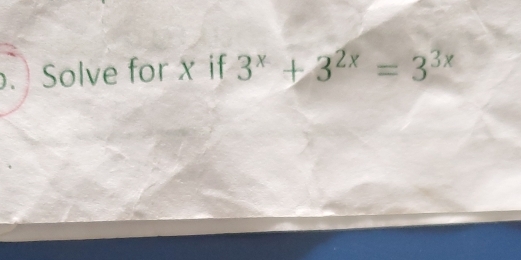 Solve for x if 3^x+3^(2x)=3^(3x)