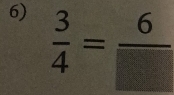  3/4 = 6/□  