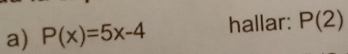 hallar: 
a) P(x)=5x-4 P(2)