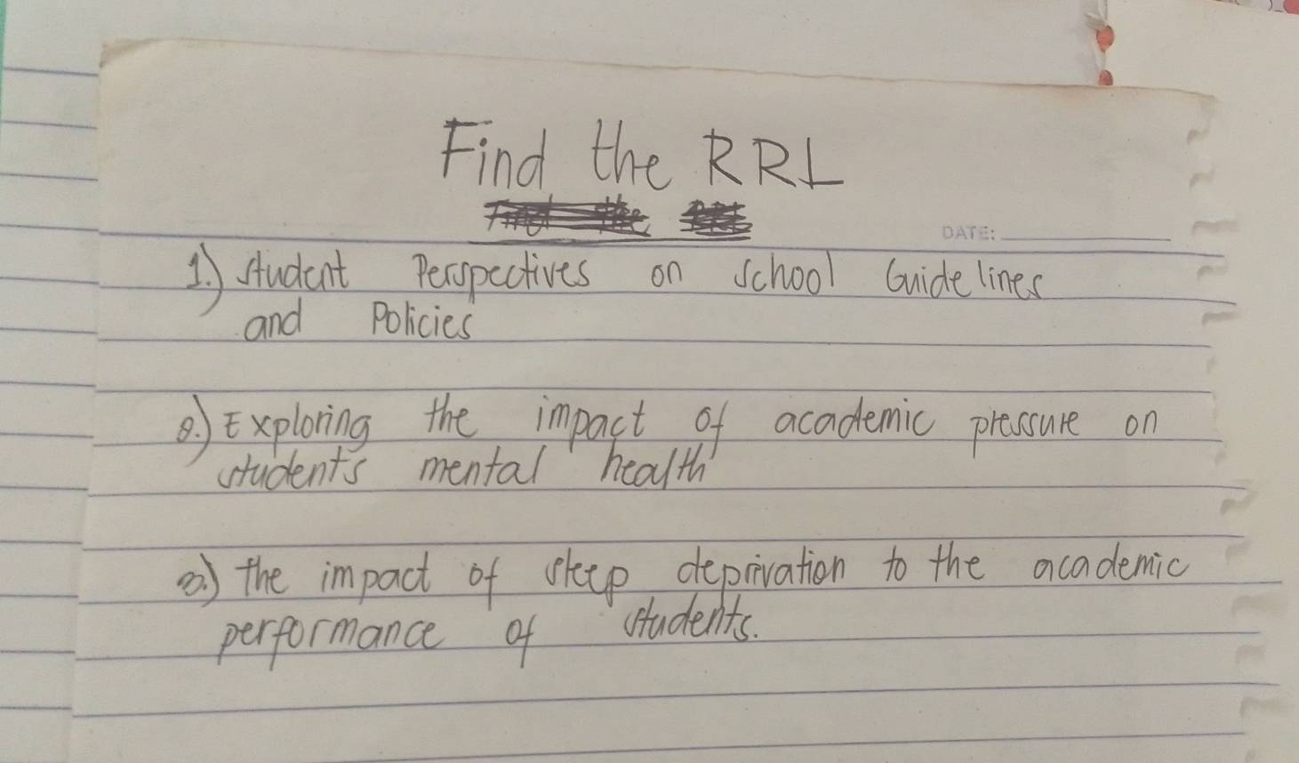 Find the KRL 
_ 
1 sAudent Peopectives on school Guide lines 
and Policies 
B Exploring the impact of academic pracsure on 
students mental health 
) the impact of cheep deprivation to the academic 
performance of students.