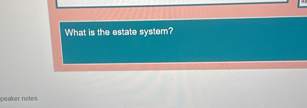 What is the estate system? 
peaker notes