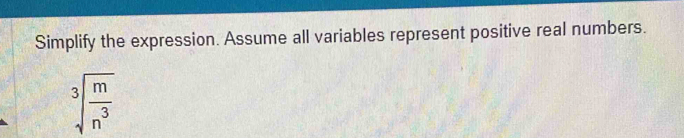 Simplify the expression. Assume all variables represent positive real numbers.
sqrt[3](frac m)n^3