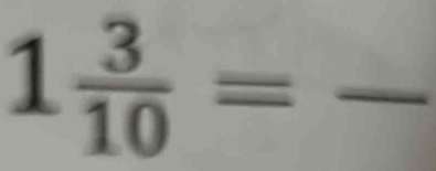 1 3/10 =frac 