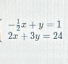 beginarrayl - 1/2 x+y=1 2x+3y=24endarray.