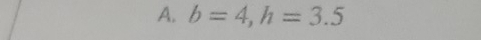 b=4, h=3.5