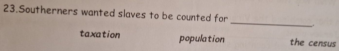 Southerners wanted slaves to be counted for
_
.
population
taxation the census