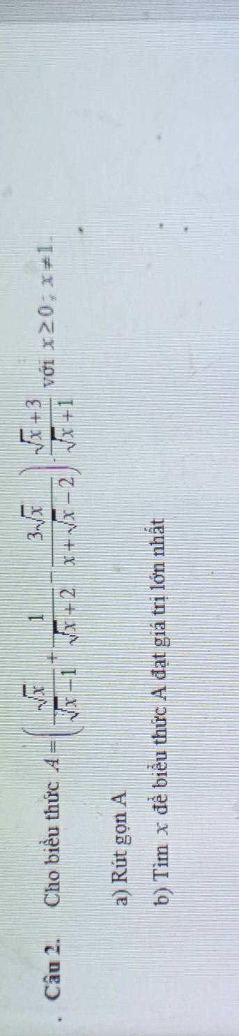 Cho biểu thức A=( sqrt(x)/sqrt(x)-1 + 1/sqrt(x)+2 - 3sqrt(x)/x+sqrt(x)-2 ). (sqrt(x)+3)/sqrt(x)+1  với x≥ 0; x!= 1. 
a) Rút gọn A 
b) Tìm x để biểu thức A đạt giá trị lớn nhất