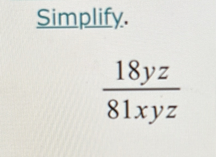 Simplify.
 18yz/81xyz 