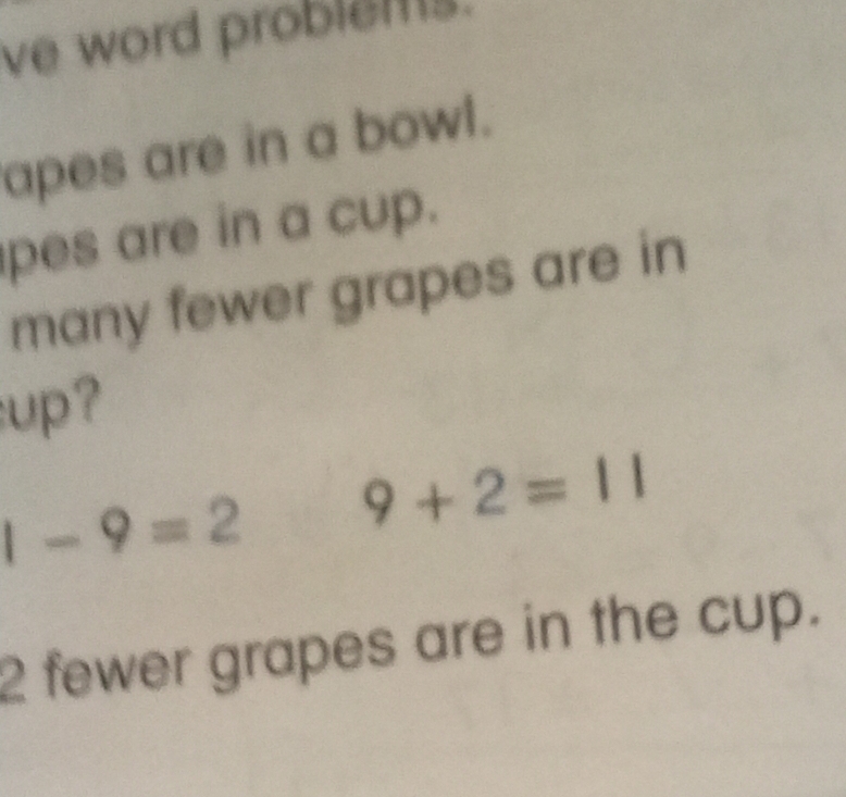 ve word problems. 
apes are in a bowl. 
pes are in a cup. 
many fewer grapes are in 
up?
1-9=2 9+2=11
2 fewer grapes are in the cup.