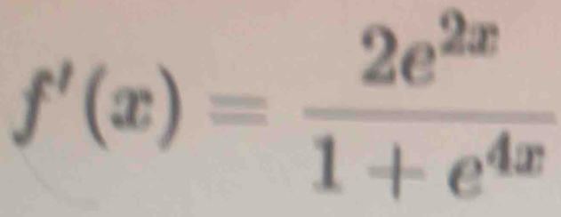 f'(x)= 2e^(2x)/1+e^(4x) 