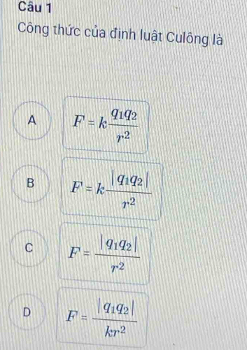 Công thức của định luật Culông là
A F=kfrac q_1q_2r^2
B F=kfrac |q_1q_2|r^2
C F=frac |q_1q_2|r^2
D F=frac |q_1q_2|kr^2