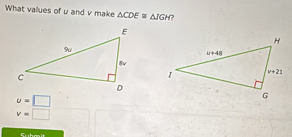 What values of u and v make △ CDE≌ △ IGH ?
u=□
v=□
Submit