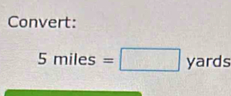 Convert:
5miles=□ yards