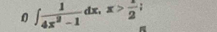 0 ∈t  1/4x^2-1 dx, x> 1/2 ;