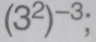 (3^2)^-3;