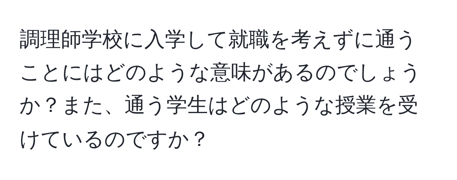 調理師学校に入学して就職を考えずに通うことにはどのような意味があるのでしょうか？また、通う学生はどのような授業を受けているのですか？