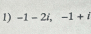 -1-2i, -1+i