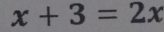 x+3=2x