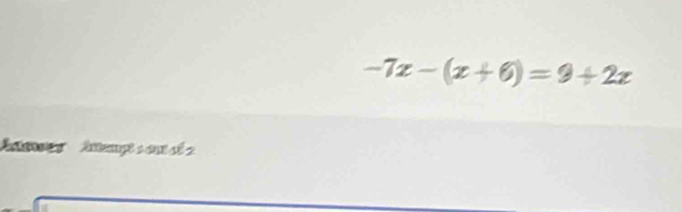 -7x-(x+6)=9+2x
'es' Antempt s 01 d 2