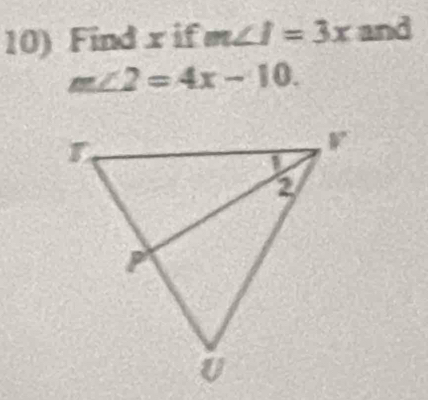 Find x if m∠ I=3x and
m∠ 2=4x-10.