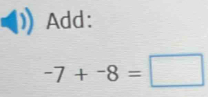 Add:
-7+-8=□