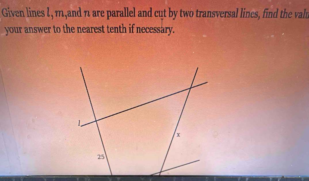 Given lines l, m,and n are parallel and cut by two transversal lines, find the valu 
your answer to the nearest tenth if necessary.