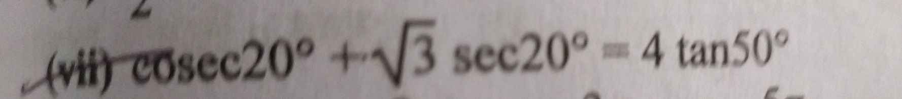 (vii) cosec 20°+sqrt(3)sec 20°=4tan 50°