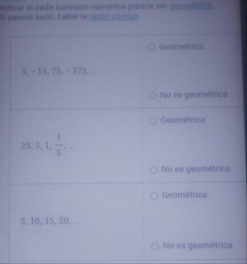 indicar si cada sucesión numérica parece ser geométrica
Si parece serio, hallar la razón común