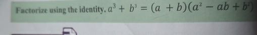 Factorize using the identity. a^3+b^3=(a+b)(a^2-ab+b^2)