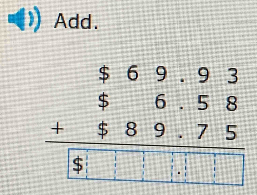 Add.
beginarrayr $69.93 $6.58 +$89.75 hline □ endarray