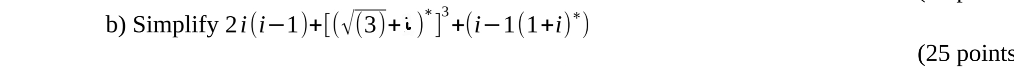 Simplify 2i(i-1)+[(sqrt((3))+i)^*]^3+(i-1(1+i)^*)
(25 points