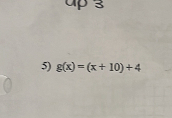 up 3 
5) g(x)=(x+10)+4