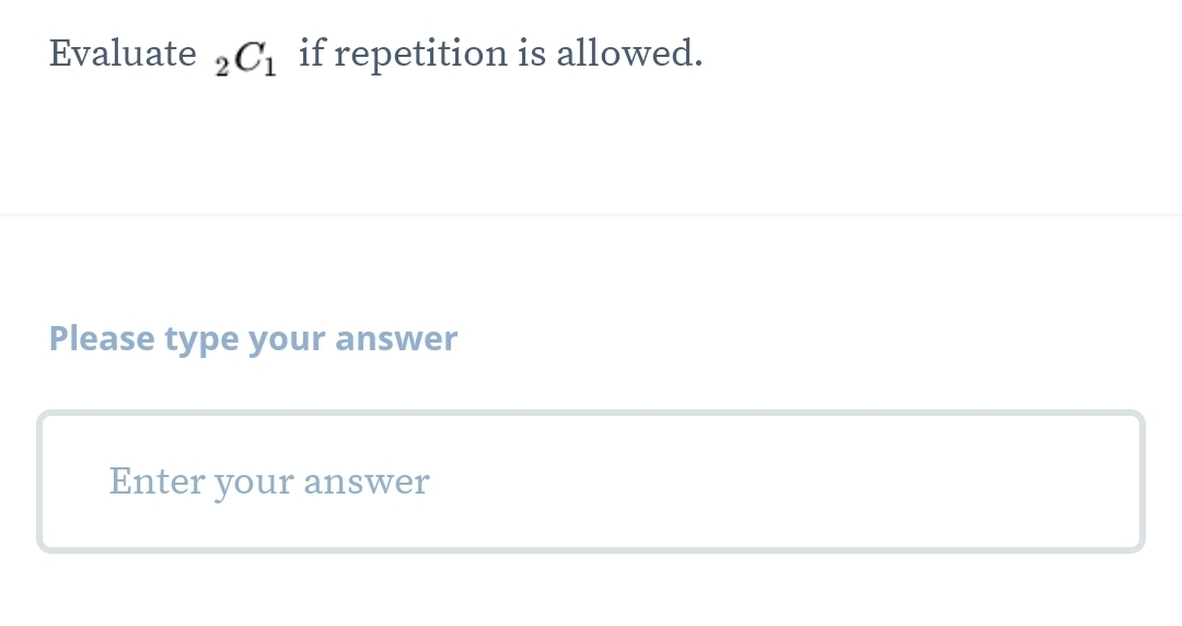 Evaluate _2C_1 if repetition is allowed. 
Please type your answer 
Enter your answer