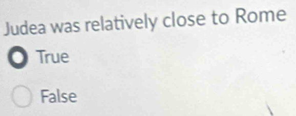 Judea was relatively close to Rome
True
False