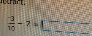 tract.
 (-3)/10 -7=□