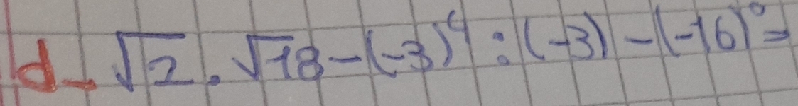 sqrt(2)· sqrt(18)-(-3)^4:(-3)-(-16)^0=