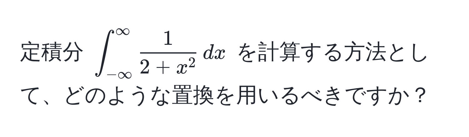 定積分 $∈t_(-∈fty)^(∈fty) frac12 + x^2 , dx$ を計算する方法として、どのような置換を用いるべきですか？