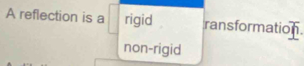 A reflection is a rigid rans formation
non-rigid