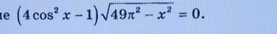 re (4cos^2x-1)sqrt(49π^2-x^2)=0.