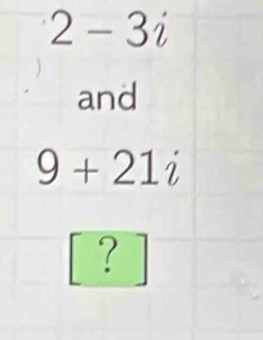 2-3i
and
9+21i
？