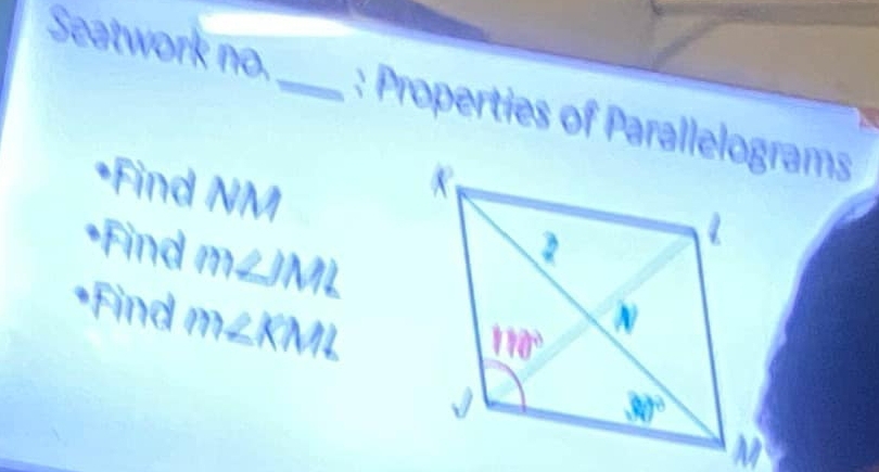 Seatwork no,_ : Properties of Parallelograms
*Find NM
*Find m∠ JML
*Find m∠ KML