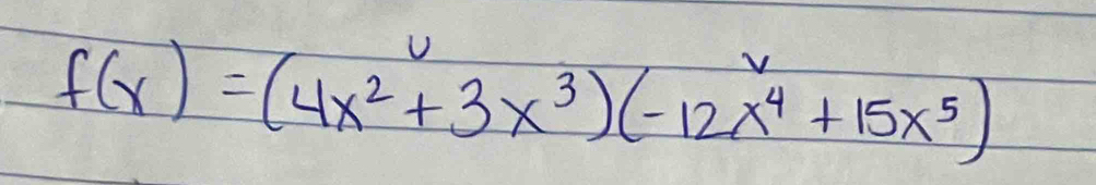 f(x)=(4x^2+3x^3)(-12x^4+15x^5)