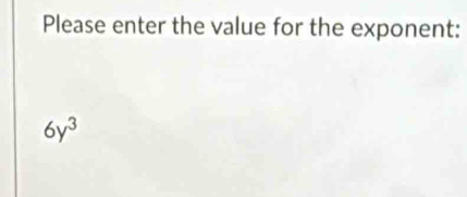 Please enter the value for the exponent:
6y^3